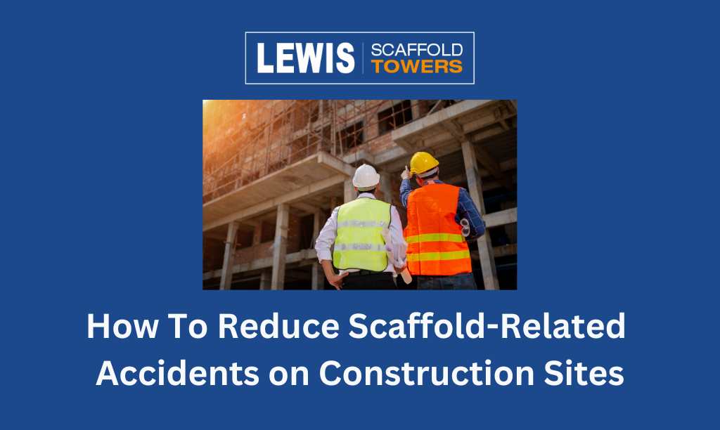 How to Reduce Scaffold-Related Accidents on Construction Sites 2 Reduce Scaffold-Related Accidents on Construction Sites